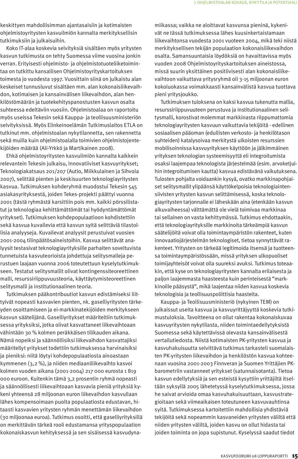 Erityisesti ohjelmisto- ja ohjelmistotuoteliiketoimintaa on tutkittu kansallisen Ohjelmistoyrityskartoituksen toimesta jo vuodesta 1997.