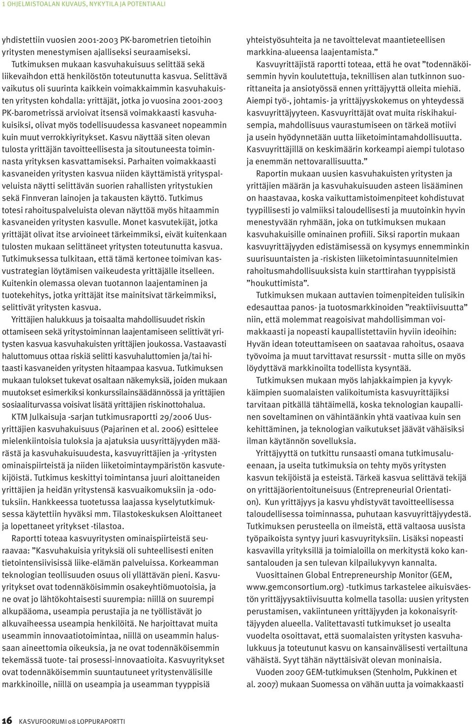 Selittävä vaikutus oli suurinta kaikkein voimakkaimmin kasvuhakuisten yritysten kohdalla: yrittäjät, jotka jo vuosina 2001-2003 PK-barometrissä arvioivat itsensä voimakkaasti kasvuhakuisiksi, olivat