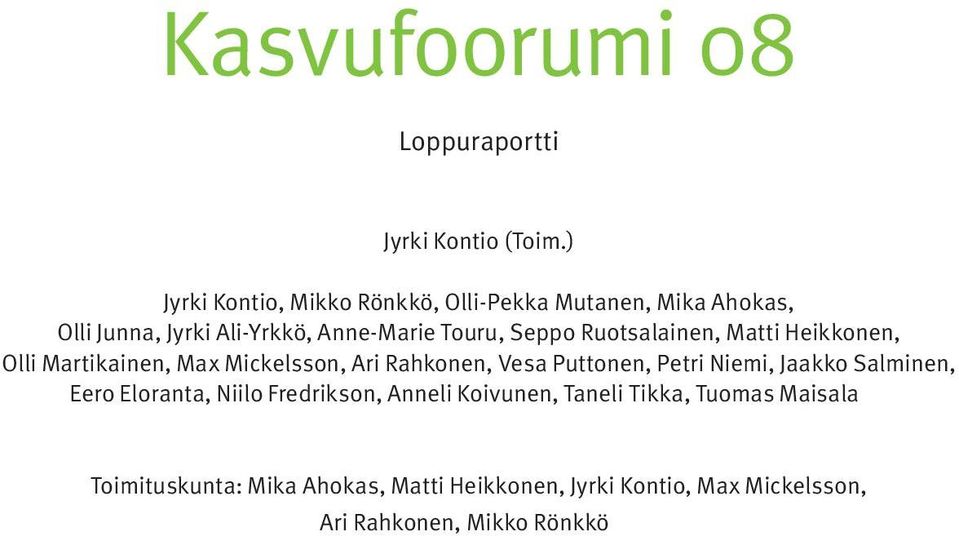 Ruotsalainen, Matti Heikkonen, Olli Martikainen, Max Mickelsson, Ari Rahkonen, Vesa Puttonen, Petri Niemi, Jaakko