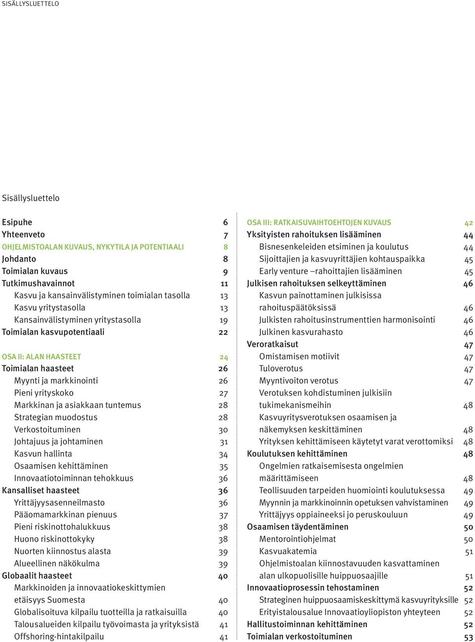 Markkinan ja asiakkaan tuntemus 28 Strategian muodostus 28 Verkostoituminen 30 Johtajuus ja johtaminen 31 Kasvun hallinta 34 Osaamisen kehittäminen 35 Innovaatiotoiminnan tehokkuus 36 Kansalliset