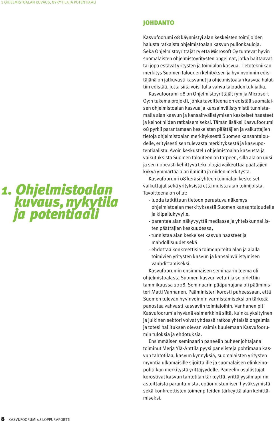 Sekä Ohjelmistoyrittäjät ry että Microsoft Oy tuntevat hyvin suomalaisten ohjelmistoyritysten ongelmat, jotka haittaavat tai jopa estävät yritysten ja toimialan kasvua.