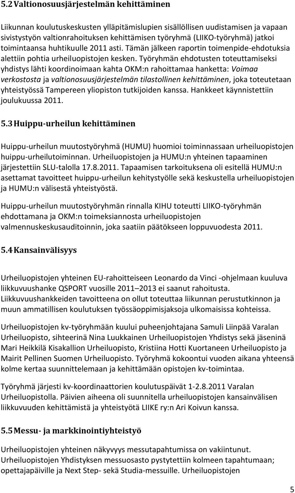 Työryhmän ehdotusten toteuttamiseksi yhdistys lähti koordinoimaan kahta OKM:n rahoittamaa hanketta: Voimaa verkostosta ja valtionosuusjärjestelmän tilastollinen kehittäminen, joka toteutetaan