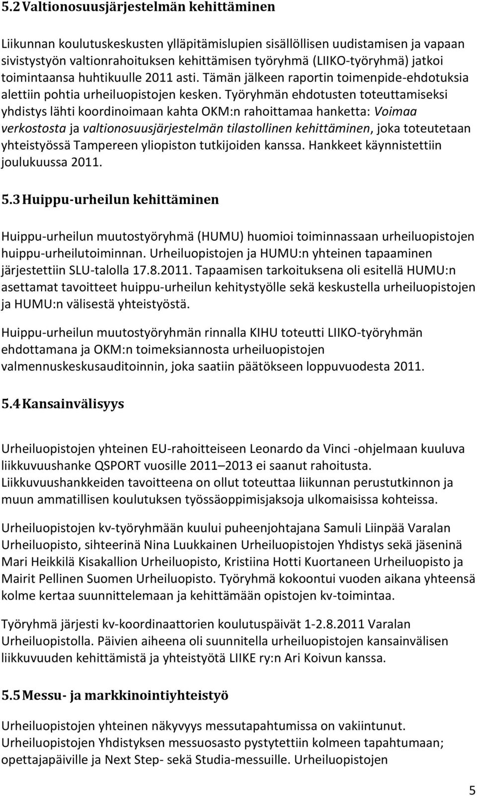 Työryhmän ehdotusten toteuttamiseksi yhdistys lähti koordinoimaan kahta OKM:n rahoittamaa hanketta: Voimaa verkostosta ja valtionosuusjärjestelmän tilastollinen kehittäminen, joka toteutetaan