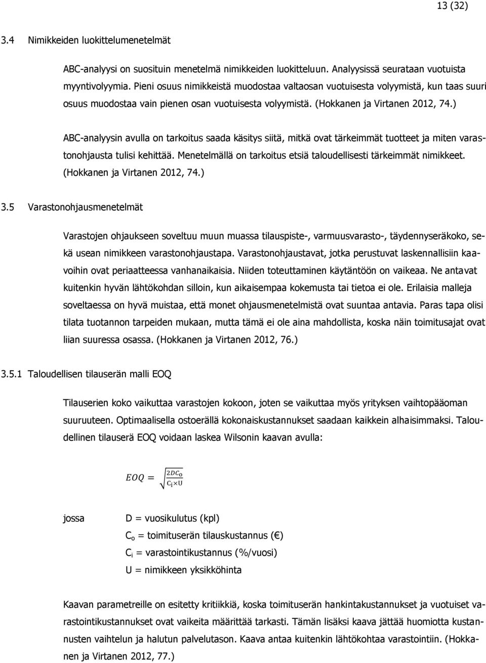 ) ABC-analyysin avulla on tarkoitus saada käsitys siitä, mitkä ovat tärkeimmät tuotteet ja miten varastonohjausta tulisi kehittää. Menetelmällä on tarkoitus etsiä taloudellisesti tärkeimmät nimikkeet.