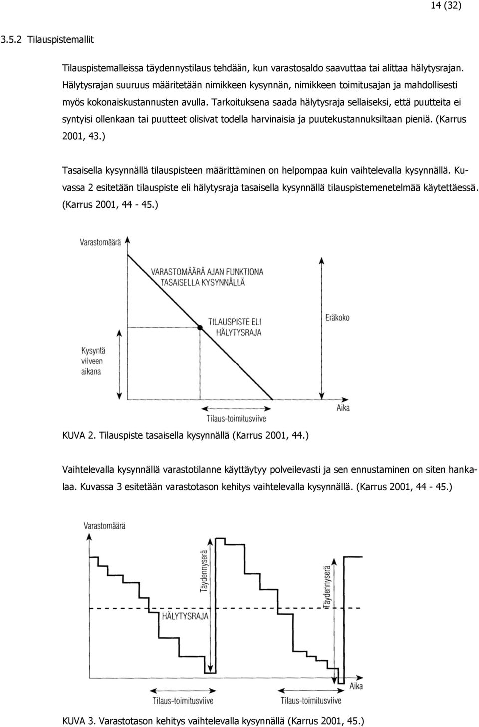 Tarkoituksena saada hälytysraja sellaiseksi, että puutteita ei syntyisi ollenkaan tai puutteet olisivat todella harvinaisia ja puutekustannuksiltaan pieniä. (Karrus 2001, 43.