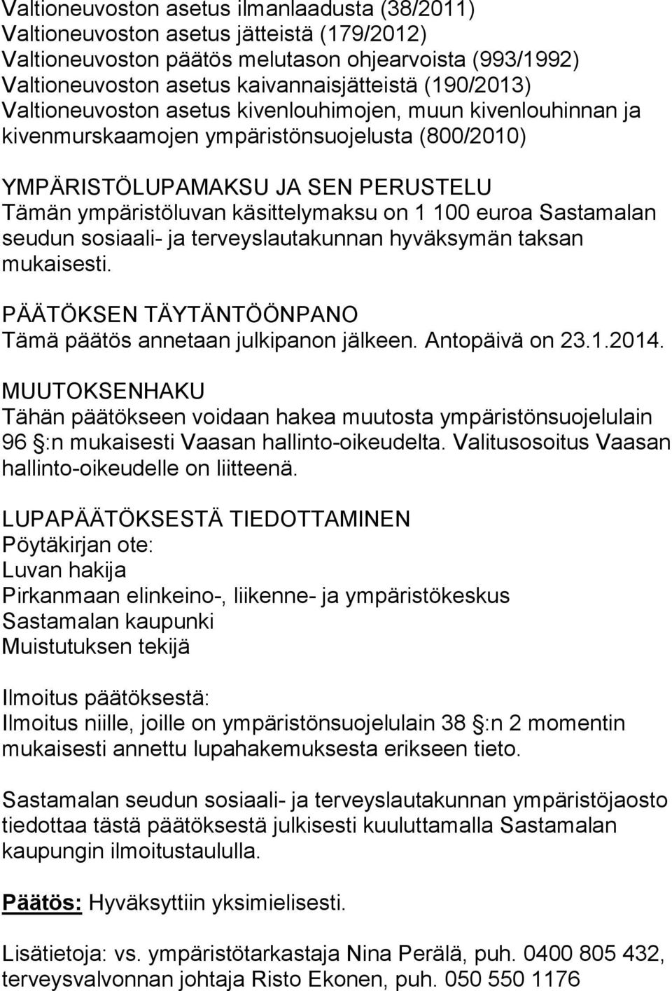 1 100 euroa Sastamalan seudun sosiaali- ja terveyslautakunnan hyväksymän taksan mukaisesti. PÄÄTÖKSEN TÄYTÄNTÖÖNPANO Tämä päätös annetaan julkipanon jälkeen. Antopäivä on 23.1.2014.
