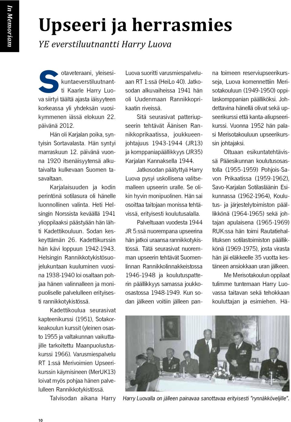 Karjalaisuuden ja kodin perintönä sotilasura oli hänelle luonnollinen valinta. Heti Helsingin Norssista keväällä 1941 ylioppilaaksi päästyään hän lähti Kadettikouluun. Sodan keskeyttämän 26.