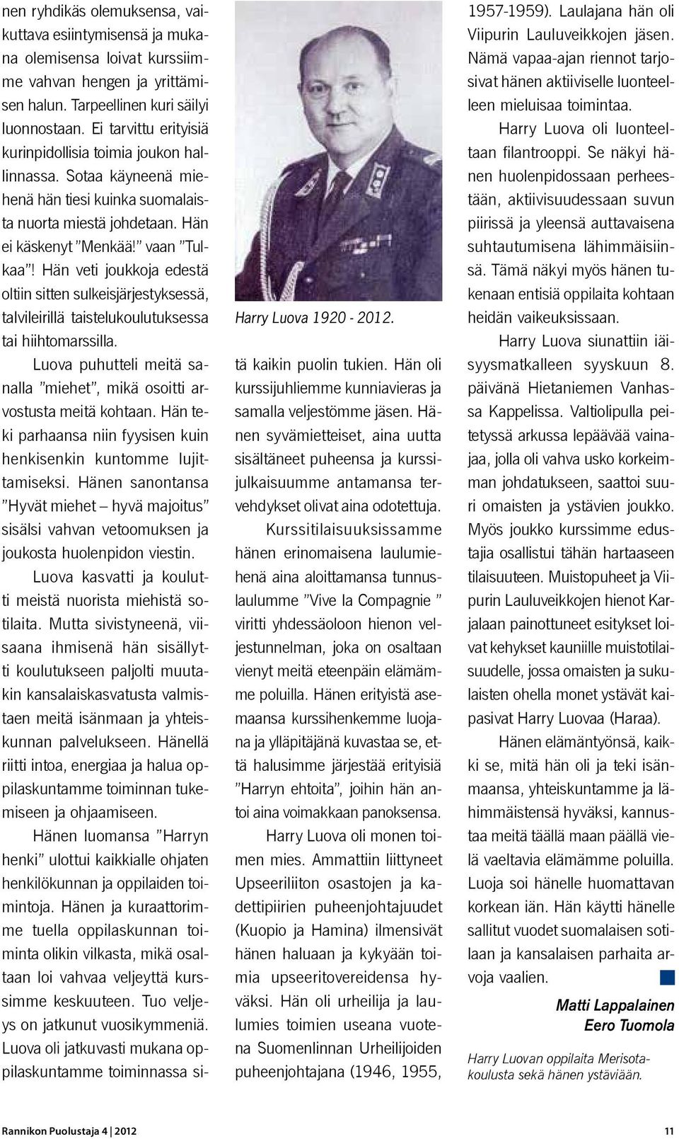 Hän veti joukkoja edestä oltiin sitten sulkeisjärjestyksessä, talvileirillä taistelukoulutuksessa tai hiihtomarssilla. Luova puhutteli meitä sanalla miehet, mikä osoitti arvostusta meitä kohtaan.