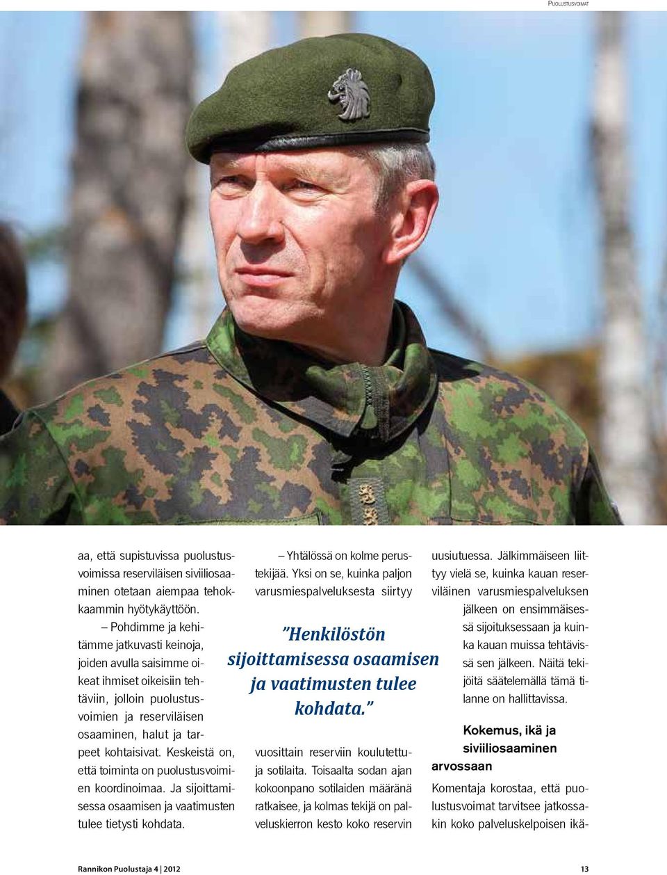 Keskeistä on, että toiminta on puolustusvoimien koordinoimaa. Ja sijoittamisessa osaamisen ja vaatimusten tulee tietysti kohdata. Yhtälössä on kolme perustekijää.