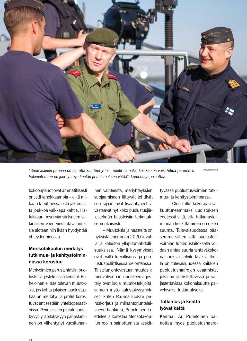 Halukkaan, reserviin siirtyneen vakinaisen väen viestintävalmiuksia aiotaan niin ikään hyödyntää yhteydenpidossa.