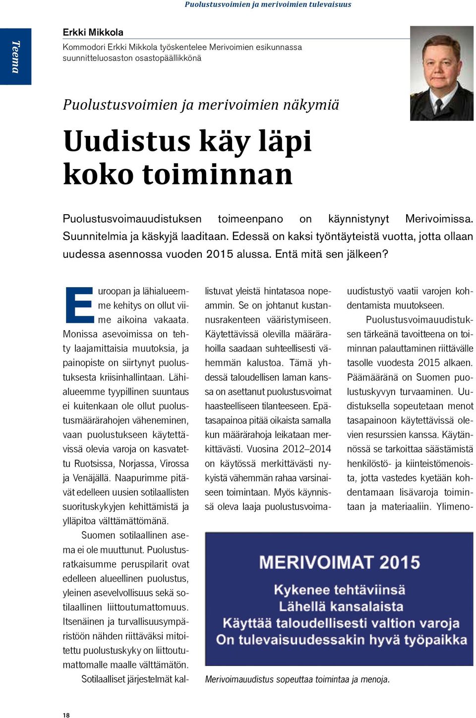 Edessä on kaksi työntäyteistä vuotta, jotta ollaan uudessa asennossa vuoden 2015 alussa. Entä mitä sen jälkeen? Merivoimauudistus sopeuttaa toimintaa ja menoja.