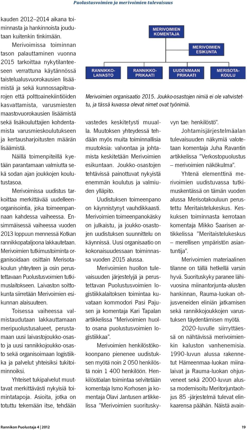 kasvattamista, varusmiesten maastovuorokausien lisäämistä sekä lisäkouluttajien kohdentamista varusmieskoulutukseen ja kertausharjoitusten määrän lisäämistä.