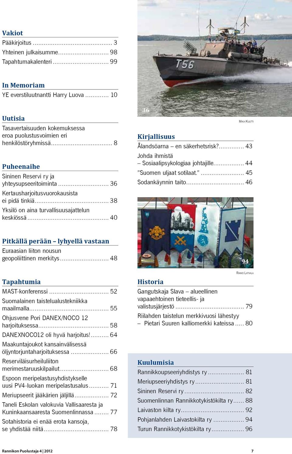 .. 38 Yksilö on aina turvallisuusajattelun keskiössä... 40 36 Mika Kuutti Kirjallisuus Ålandsöarna en säkerhetsrisk?... 43 Johda ihmistä Sosiaalipsykologiaa johtajille... 44 Suomen uljaat sotilaat.