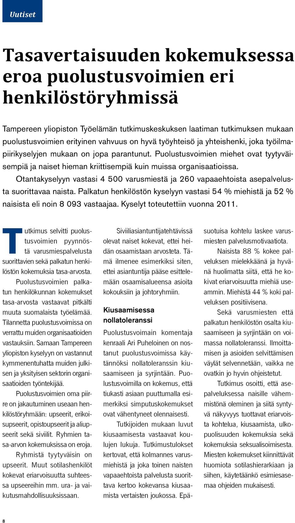 Otantakyselyyn vastasi 4 500 varusmiestä ja 260 vapaaehtoista asepalvelusta suorittavaa naista. Palkatun henkilöstön kyselyyn vastasi 54 % miehistä ja 52 % naisista eli noin 8 093 vastaajaa.