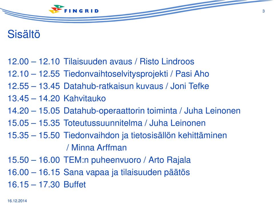 05 Datahub-operaattorin toiminta / Juha Leinonen 15.05 15.35 Toteutussuunnitelma / Juha Leinonen 15.35 15.