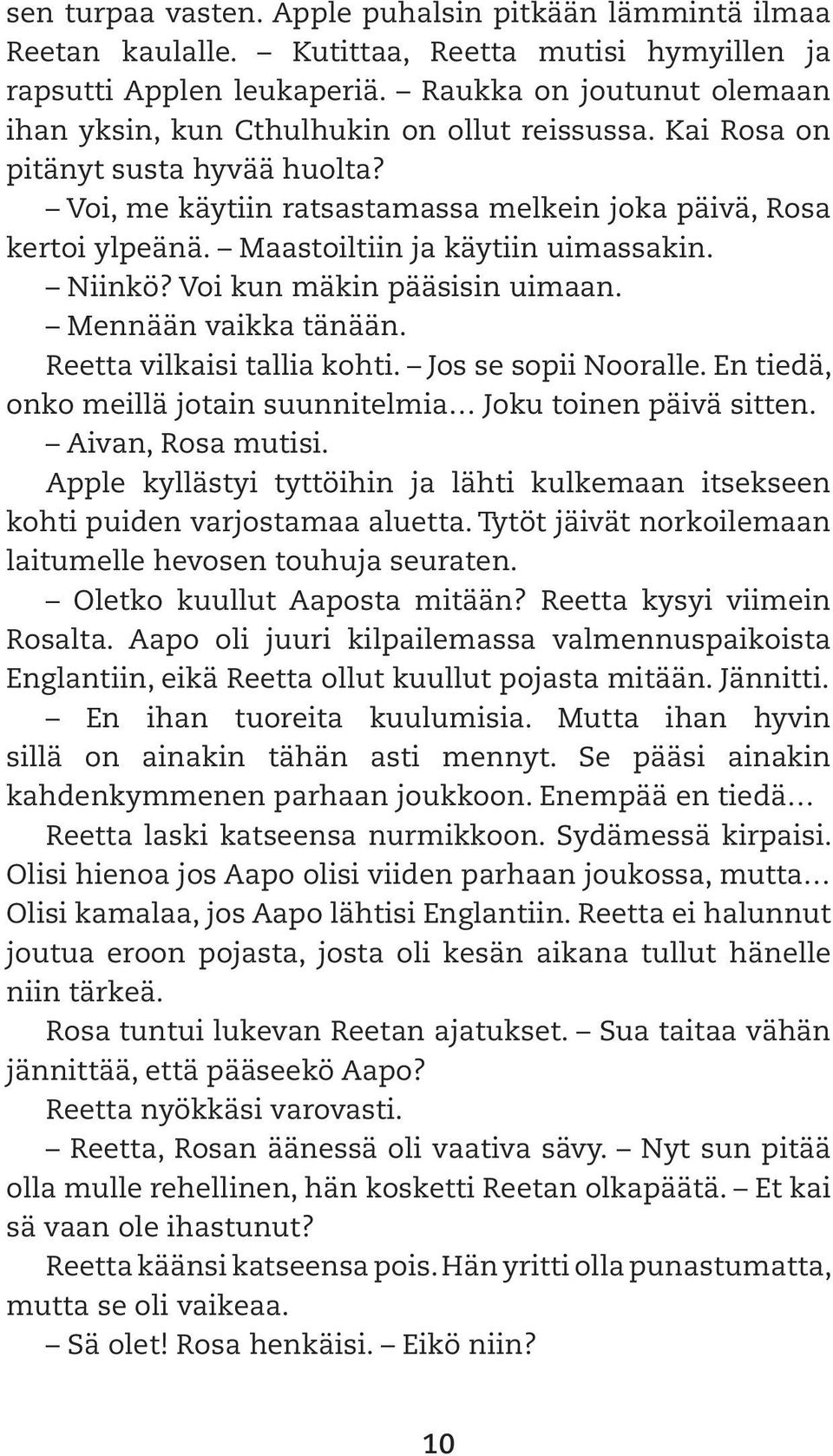 Maastoiltiin ja käytiin uimassakin. Niinkö? Voi kun mäkin pääsisin uimaan. Mennään vaikka tänään. Reetta vilkaisi tallia kohti. Jos se sopii Nooralle.