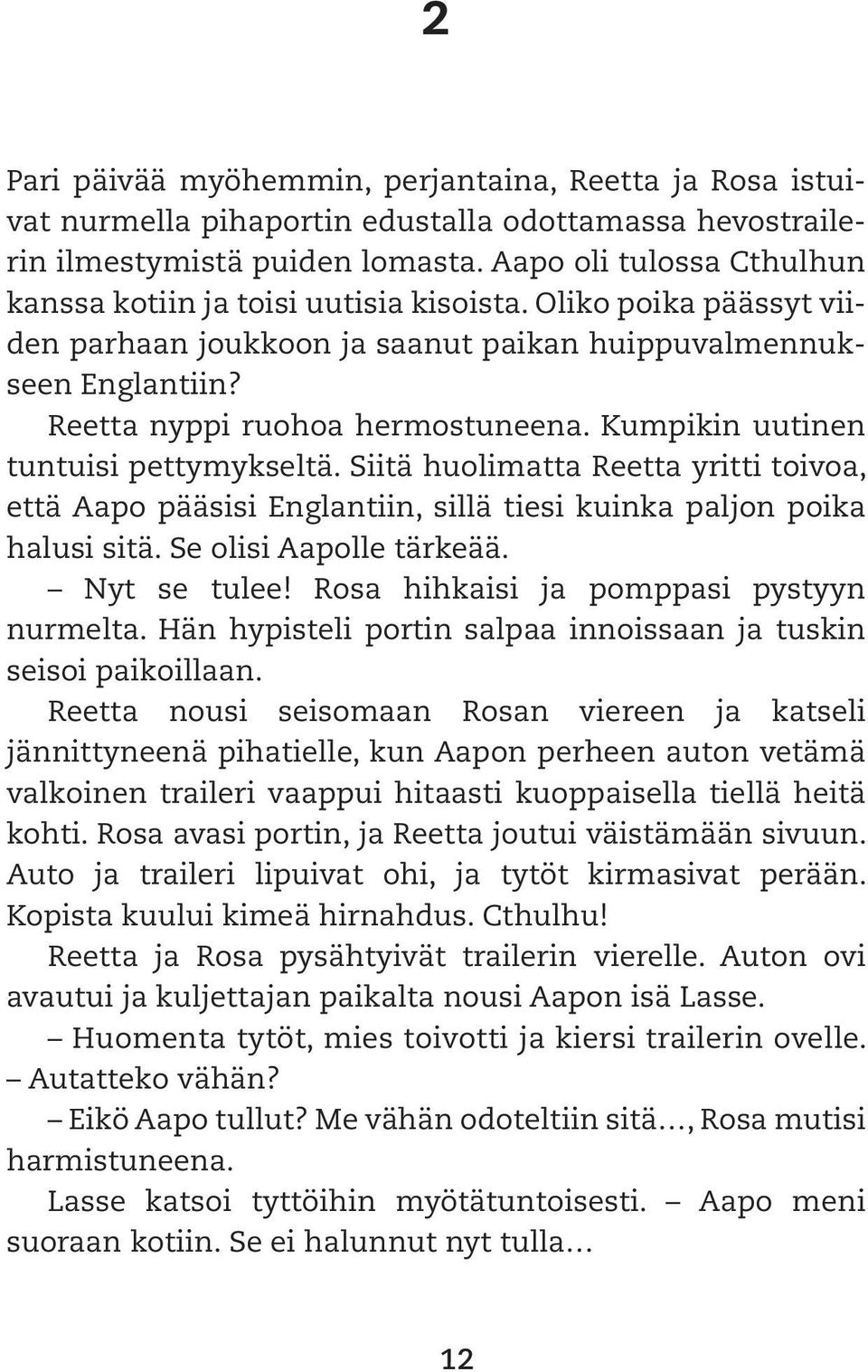 Kumpikin uutinen tuntuisi pettymykseltä. Siitä huolimatta Reetta yritti toivoa, että Aapo pääsisi Englantiin, sillä tiesi kuinka paljon poika halusi sitä. Se olisi Aapolle tärkeää. Nyt se tulee!