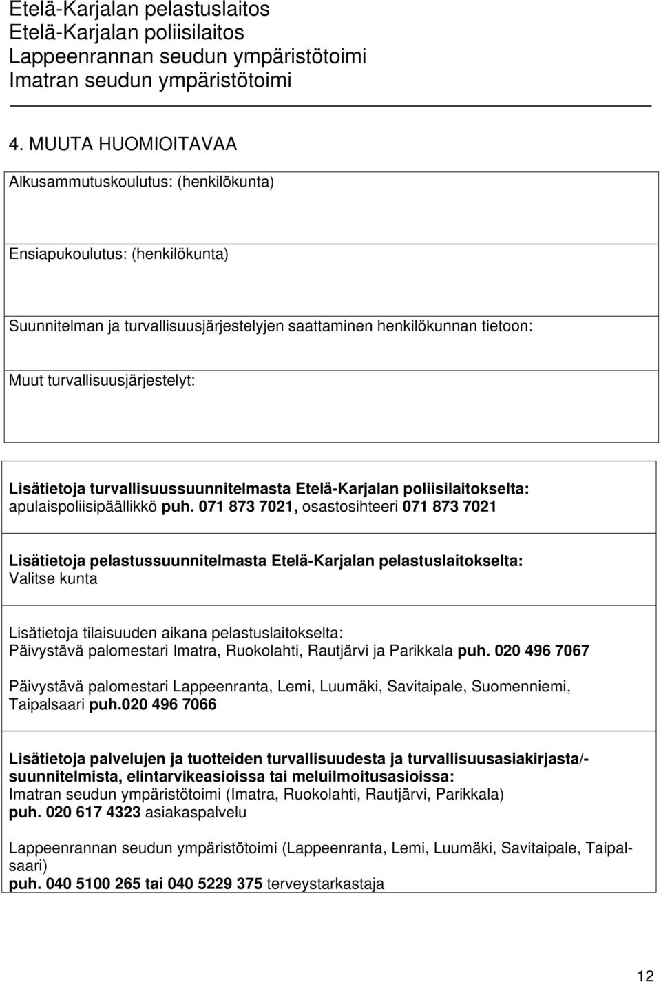 071 873 7021, osastosihteeri 071 873 7021 Lisätietoja pelastussuunnitelmasta Etelä-Karjalan pelastuslaitokselta: Valitse kunta Lisätietoja tilaisuuden aikana pelastuslaitokselta: Päivystävä