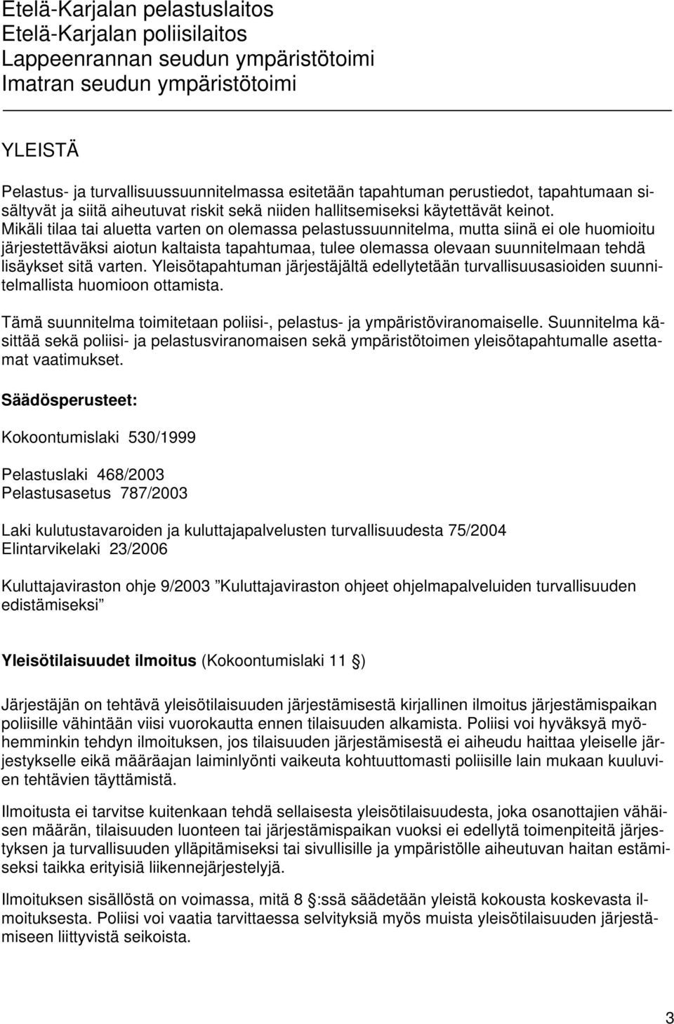 varten. Yleisötapahtuman järjestäjältä edellytetään turvallisuusasioiden suunnitelmallista huomioon ottamista. Tämä suunnitelma toimitetaan poliisi-, pelastus- ja ympäristöviranomaiselle.