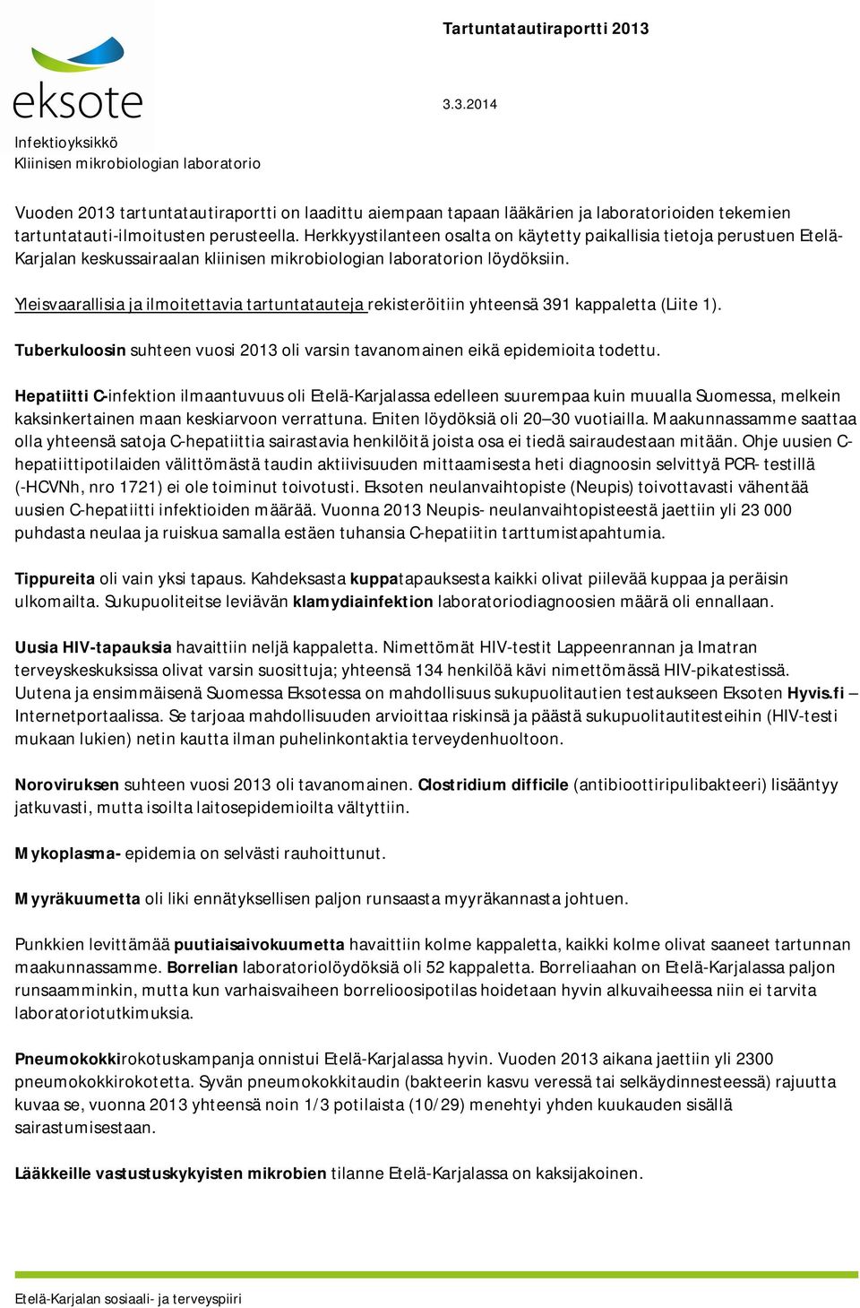 Yleisvaarallisia ja ilmoitettavia tartuntatauteja rekisteröitiin yhteensä 391 kappaletta (Liite 1). Tuberkuloosin suhteen vuosi 2013 oli varsin tavanomainen eikä epidemioita todettu.