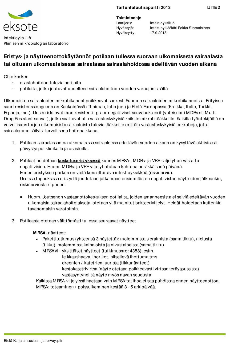 tulevia potilaita - potilaita, jotka joutuvat uudelleen sairaalahoitoon vuoden varoajan sisällä Ulkomaisten sairaaloiden mikrobikannat poikkeavat suuresti Suomen sairaaloiden mikrobikannoista.