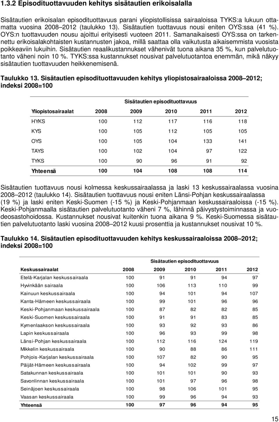 Samanaikaisesti OYS:ssa on tarkennettu erikoisalakohtaisten kustannusten jakoa, millä saattaa olla vaikutusta aikaisemmista vuosista poikkeaviin lukuihin.