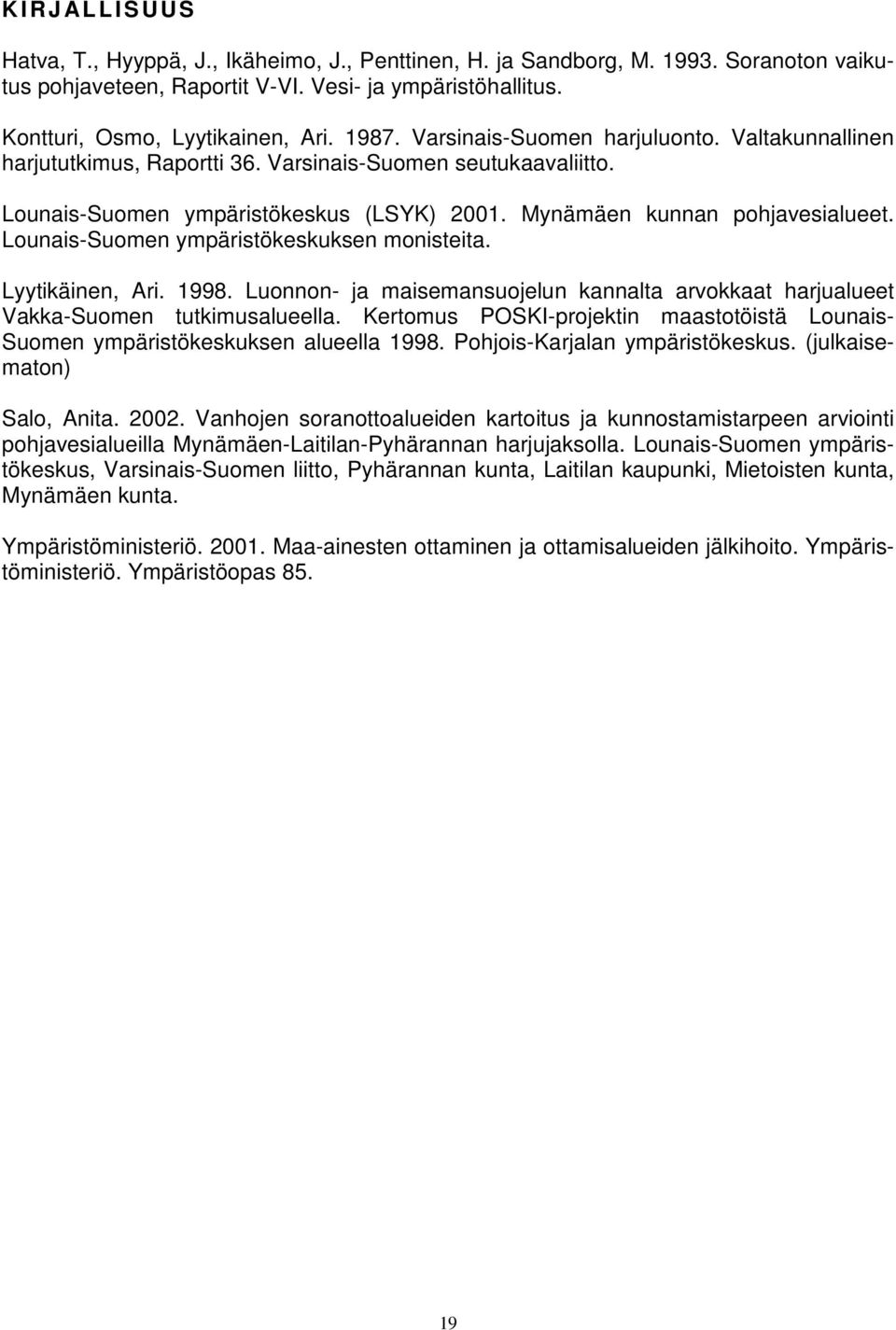 Lounais-Suomen ympäristökeskuksen monisteita. Lyytikäinen, Ari. 1998. Luonnon- ja maisemansuojelun kannalta arvokkaat harjualueet Vakka-Suomen tutkimusalueella.