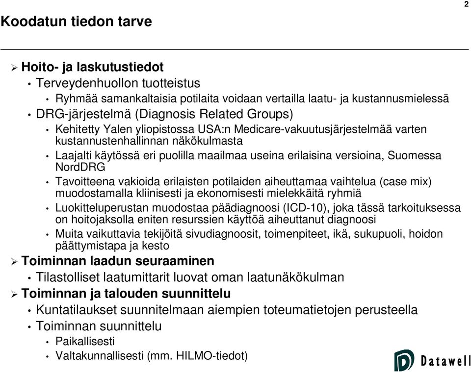 Tavoitteena vakioida erilaisten potilaiden aiheuttamaa vaihtelua (case mix) muodostamalla kliinisesti ja ekonomisesti mielekkäitä ryhmiä Luokitteluperustan muodostaa päädiagnoosi (ICD-10), joka tässä