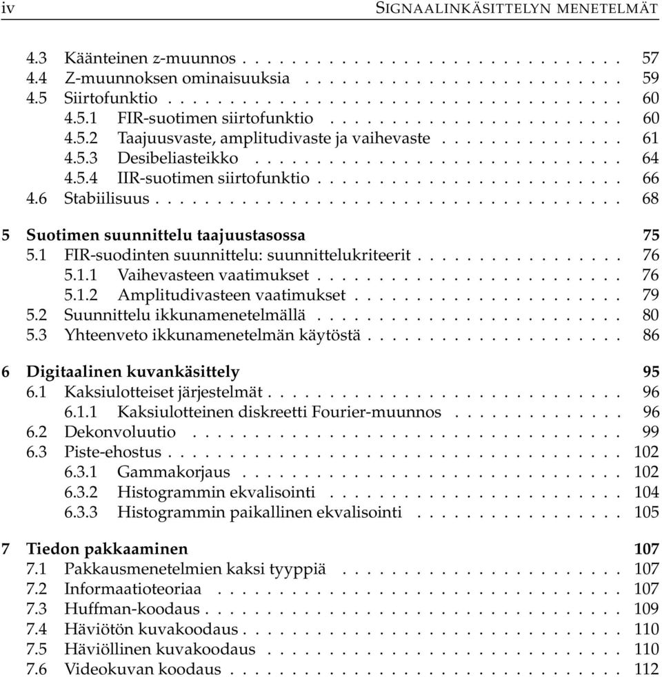 ........................ 66 4.6 Stabiilisuus...................................... 68 5 Suotimen suunnittelu taajuustasossa 75 5. FIR-suodinten suunnittelu: suunnittelukriteerit................. 76 5.