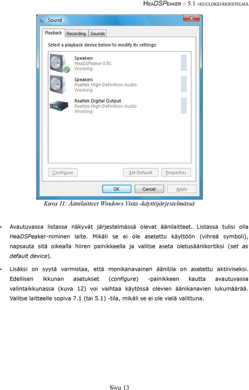 Mikäli se ei ole asetettu käyttöön (vihreä symboli), napsauta sitä oikealla hiiren painikkeella ja valitse aseta oletusäänikortiksi (set as default device).