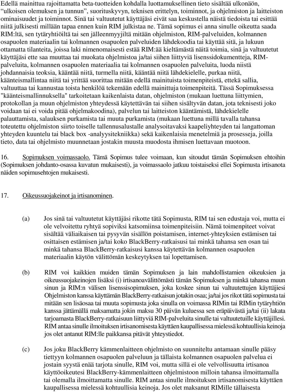 Tämä sopimus ei anna sinulle oikeutta saada RIM:ltä, sen tytäryhtiöiltä tai sen jälleenmyyjiltä mitään ohjelmiston, RIM-palveluiden, kolmannen osapuolen materiaalin tai kolmannen osapuolen