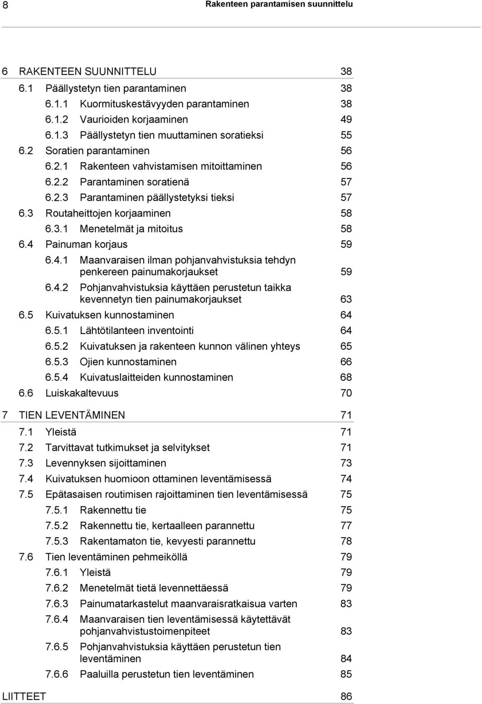 4 Painuman korjaus 59 6.4.1 Maanvaraisen ilman pohjanvahvistuksia tehdyn penkereen painumakorjaukset 59 6.4.2 Pohjanvahvistuksia käyttäen perustetun taikka kevennetyn tien painumakorjaukset 63 6.