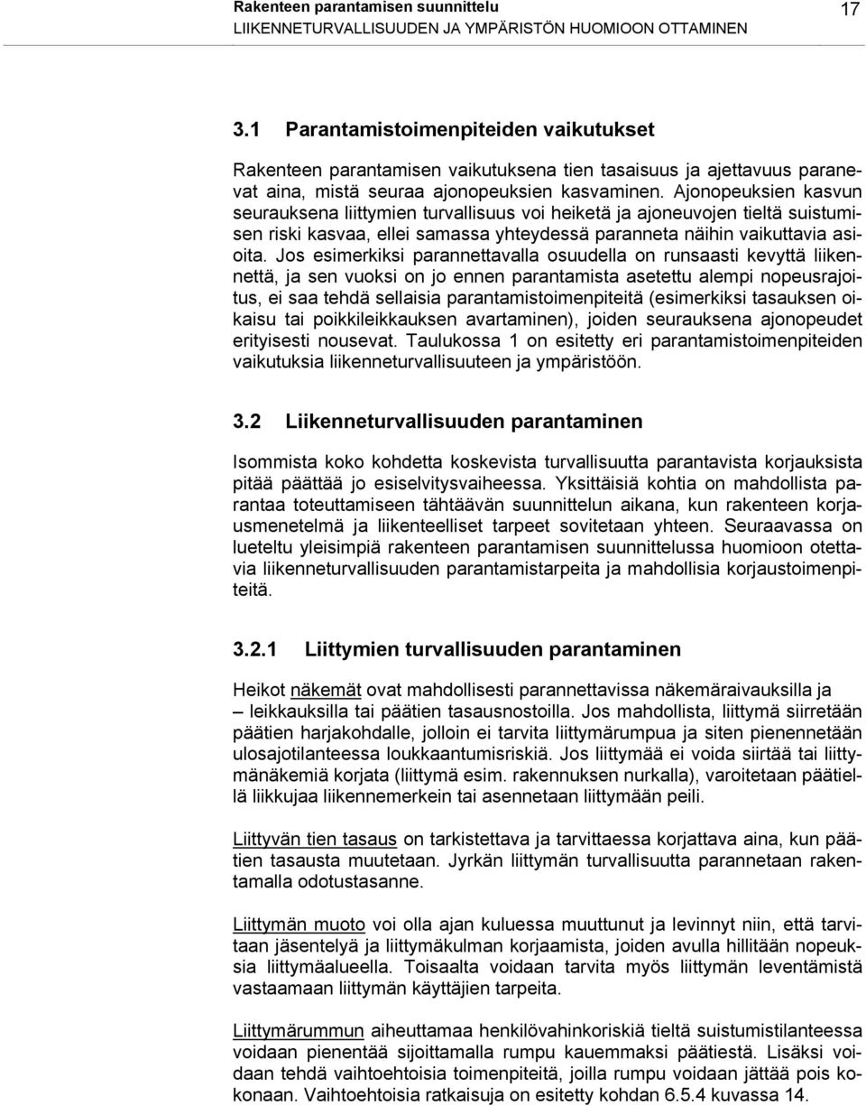 Ajonopeuksien kasvun seurauksena liittymien turvallisuus voi heiketä ja ajoneuvojen tieltä suistumisen riski kasvaa, ellei samassa yhteydessä paranneta näihin vaikuttavia asioita.