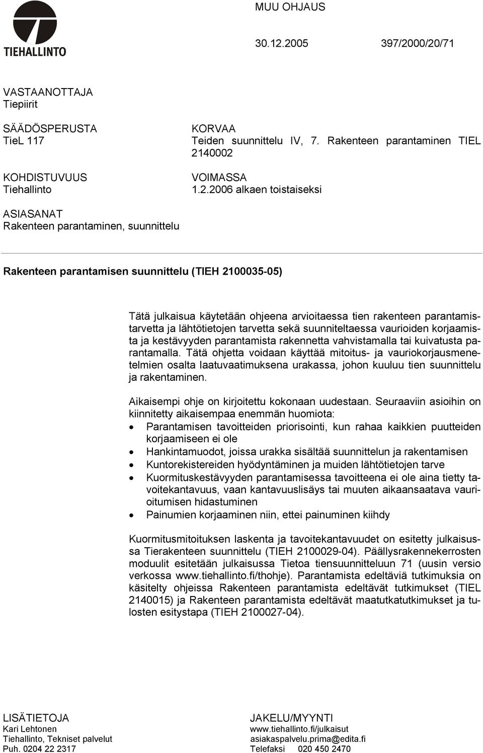 ASIASANAT Rakenteen parantaminen, suunnittelu Rakenteen parantamisen suunnittelu (TIEH 2100035-05) Tätä julkaisua käytetään ohjeena arvioitaessa tien rakenteen parantamistarvetta ja lähtötietojen