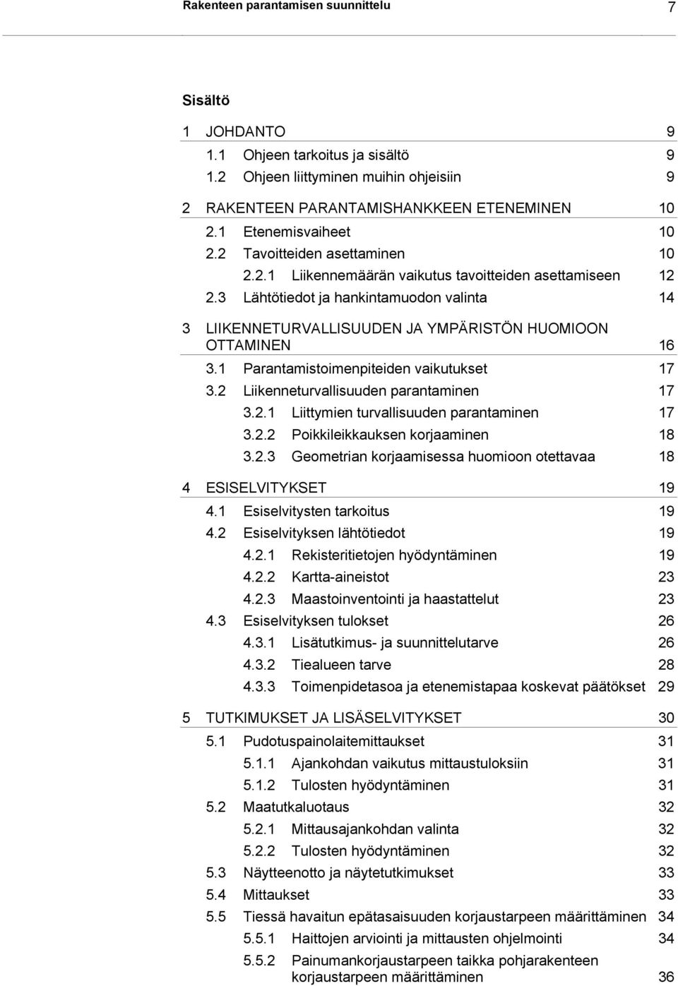 3 Lähtötiedot ja hankintamuodon valinta 14 3 LIIKENNETURVALLISUUDEN JA YMPÄRISTÖN HUOMIOON OTTAMINEN 16 3.1 Parantamistoimenpiteiden vaikutukset 17 3.2 Liikenneturvallisuuden parantaminen 17 3.2.1 Liittymien turvallisuuden parantaminen 17 3.