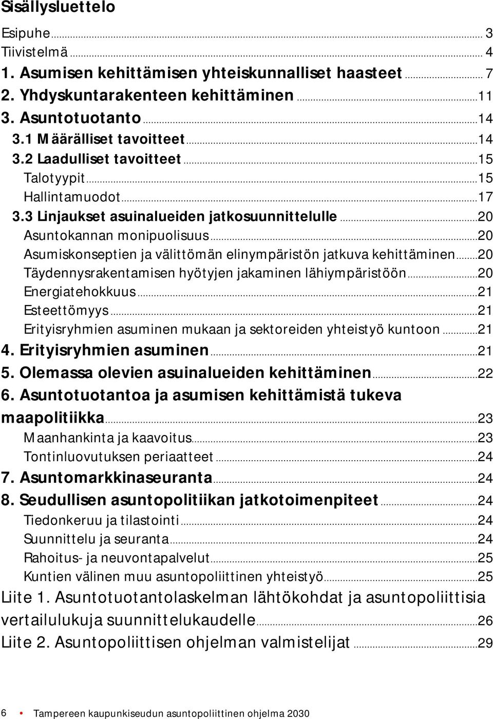 ..20 Täydennysrakentamisen hyötyjen jakaminen lähiympäristöön...20 Energiatehokkuus...21 Esteettömyys...21 Erityisryhmien asuminen mukaan ja sektoreiden yhteistyö kuntoon...21 4.