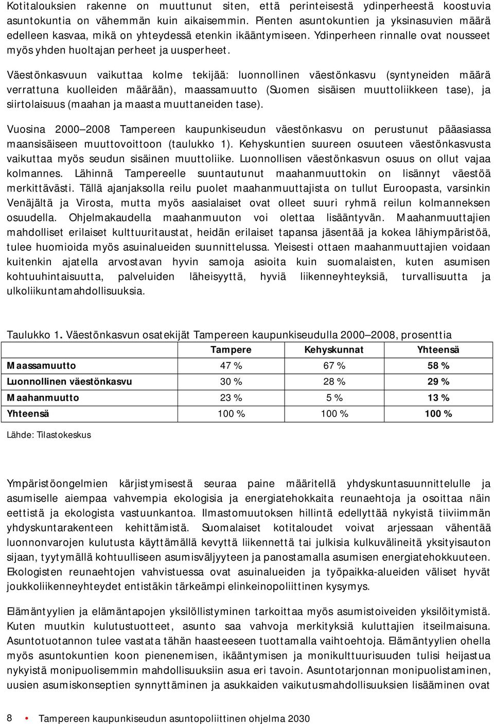 Väestönkasvuun vaikuttaa kolme tekijää: luonnollinen väestönkasvu (syntyneiden määrä verrattuna kuolleiden määrään), maassamuutto (Suomen sisäisen muuttoliikkeen tase), ja siirtolaisuus (maahan ja