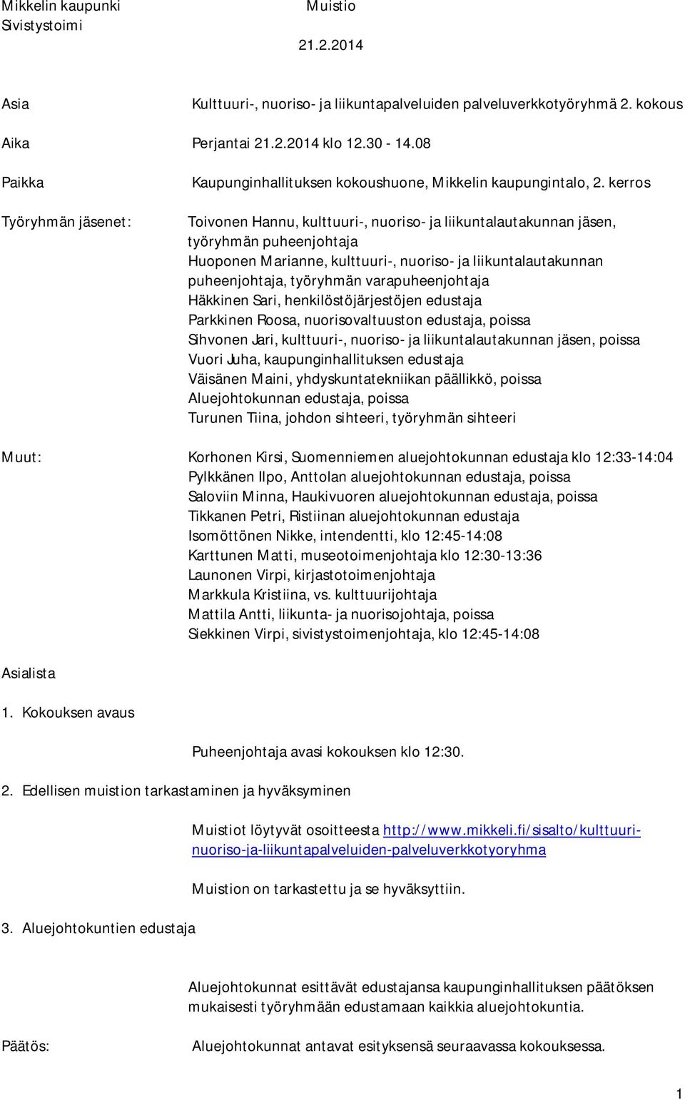 kerros Toivonen Hannu, kulttuuri-, nuoriso- ja liikuntalautakunnan jäsen, työryhmän puheenjohtaja Huoponen Marianne, kulttuuri-, nuoriso- ja liikuntalautakunnan puheenjohtaja, työryhmän