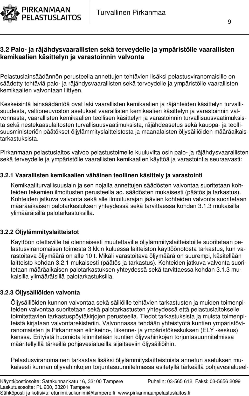 Keskeisintä lainsäädäntöä ovat laki vaarallisten kemikaalien ja räjähteiden käsittelyn turvallisuudesta, valtioneuvoston asetukset vaarallisten kemikaalien käsittelyn ja varastoinnin valvonnasta,