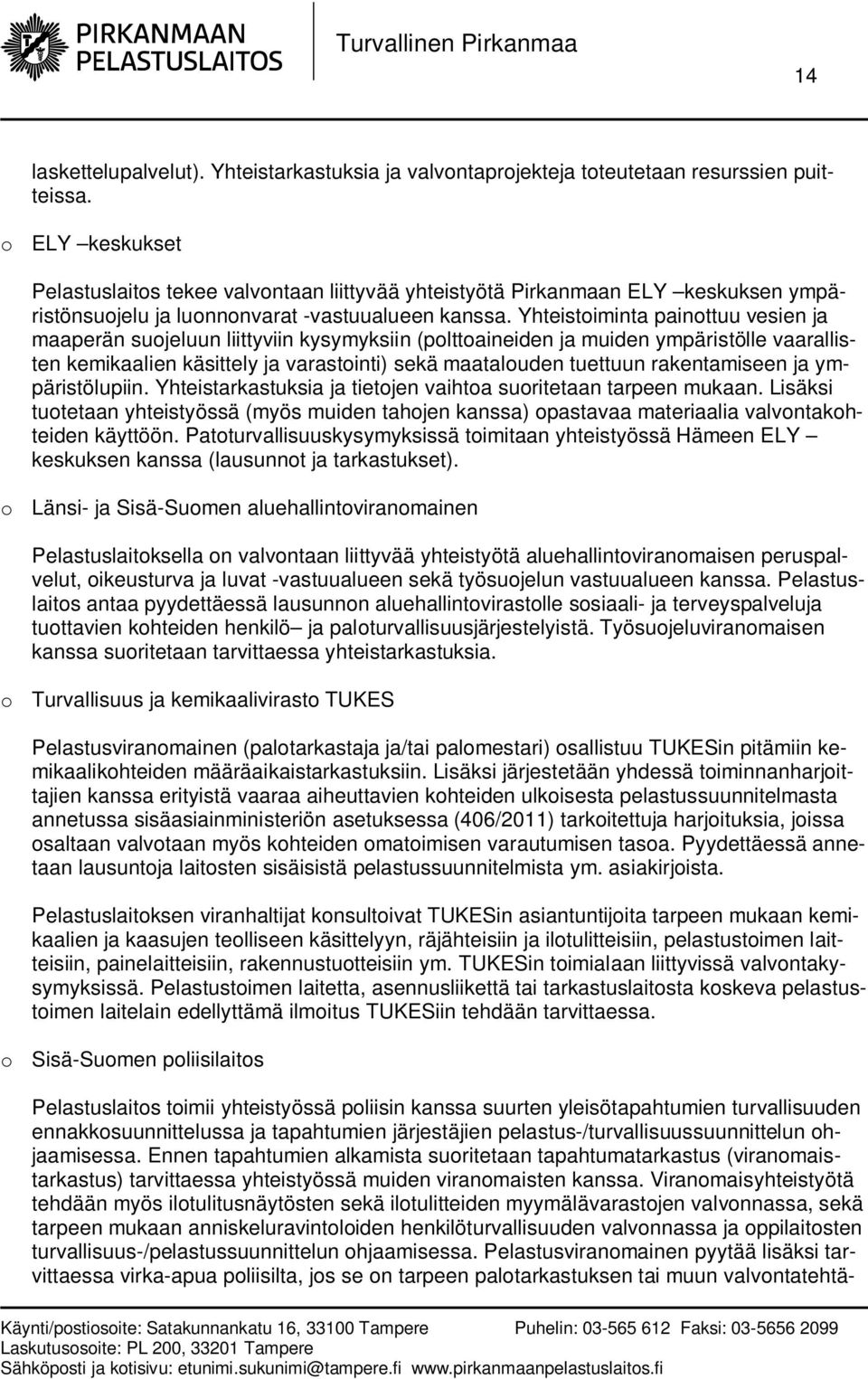 Yhteistoiminta painottuu vesien ja maaperän suojeluun liittyviin kysymyksiin (polttoaineiden ja muiden ympäristölle vaarallisten kemikaalien käsittely ja varastointi) sekä maatalouden tuettuun