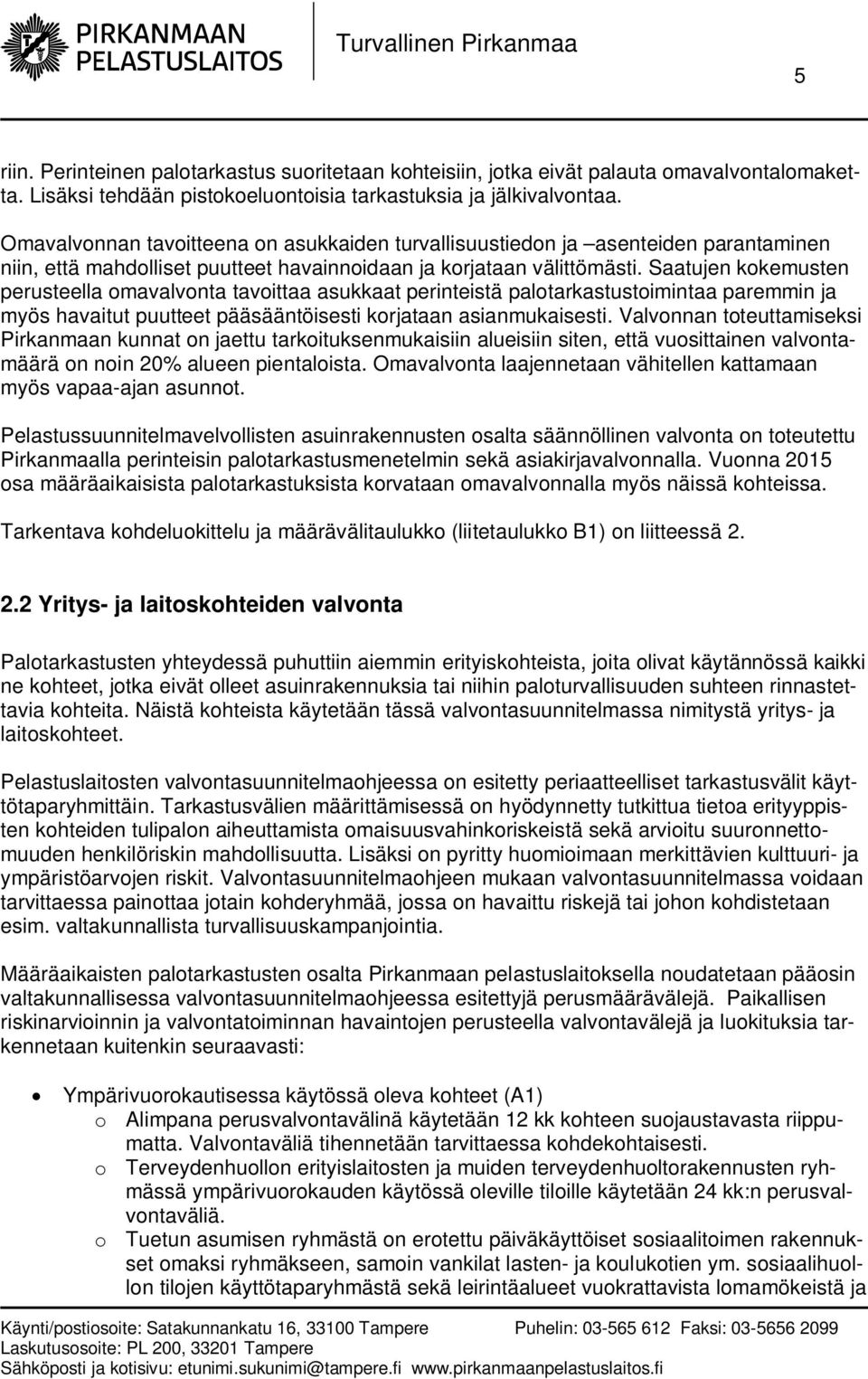 Saatujen kokemusten perusteella omavalvonta tavoittaa asukkaat perinteistä palotarkastustoimintaa paremmin ja myös havaitut puutteet pääsääntöisesti korjataan asianmukaisesti.