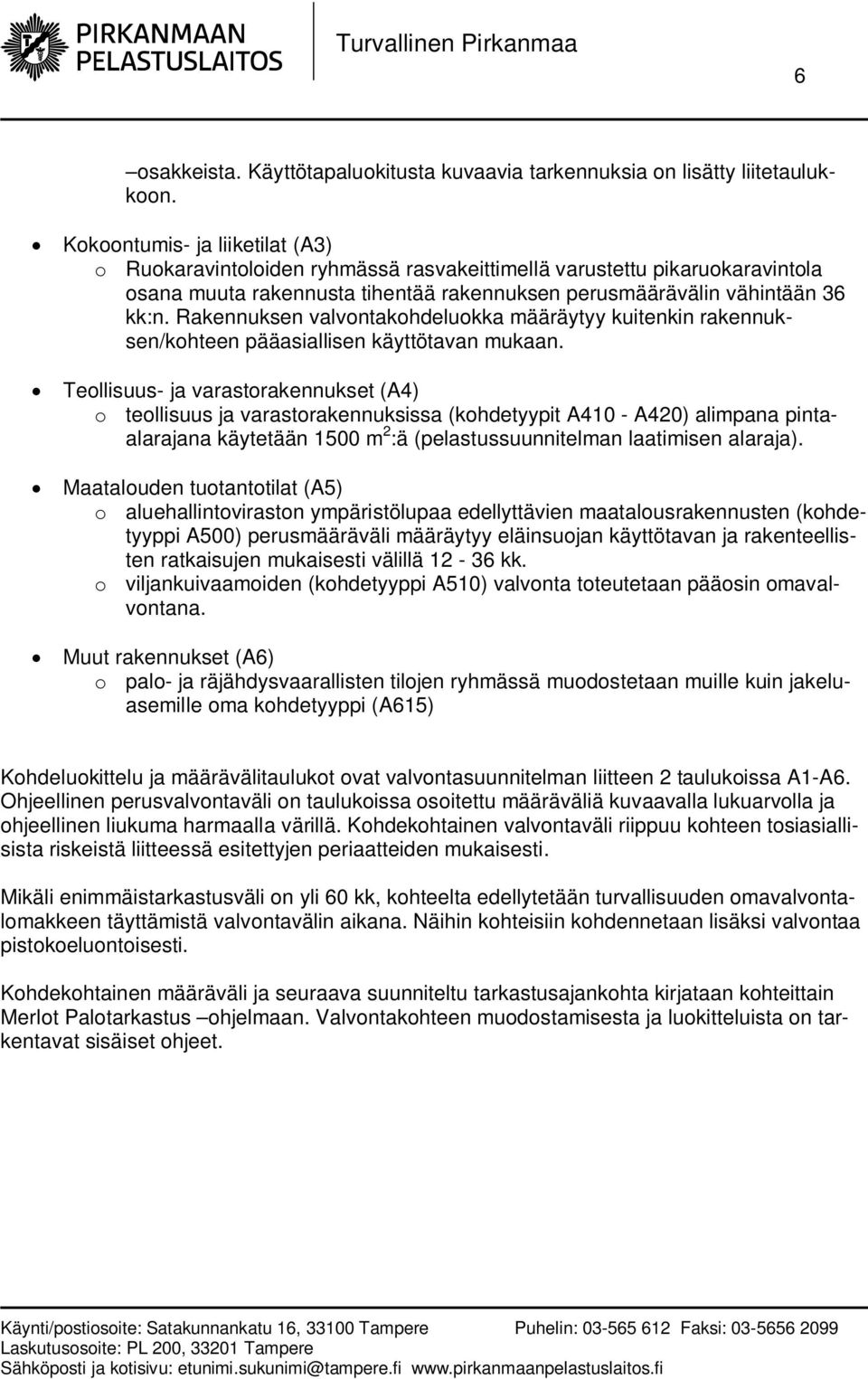 Rakennuksen valvontakohdeluokka määräytyy kuitenkin rakennuksen/kohteen pääasiallisen käyttötavan mukaan.