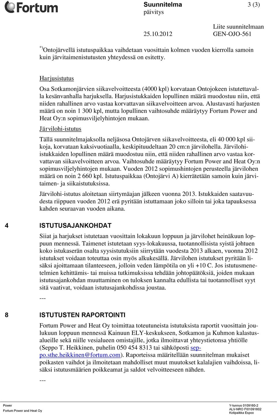 Harjusistutus Osa Sotkamonjärvien siikavelvoitteesta (4000 kpl) korvataan Ontojokeen istutettavalla kesänvanhalla harjuksella.