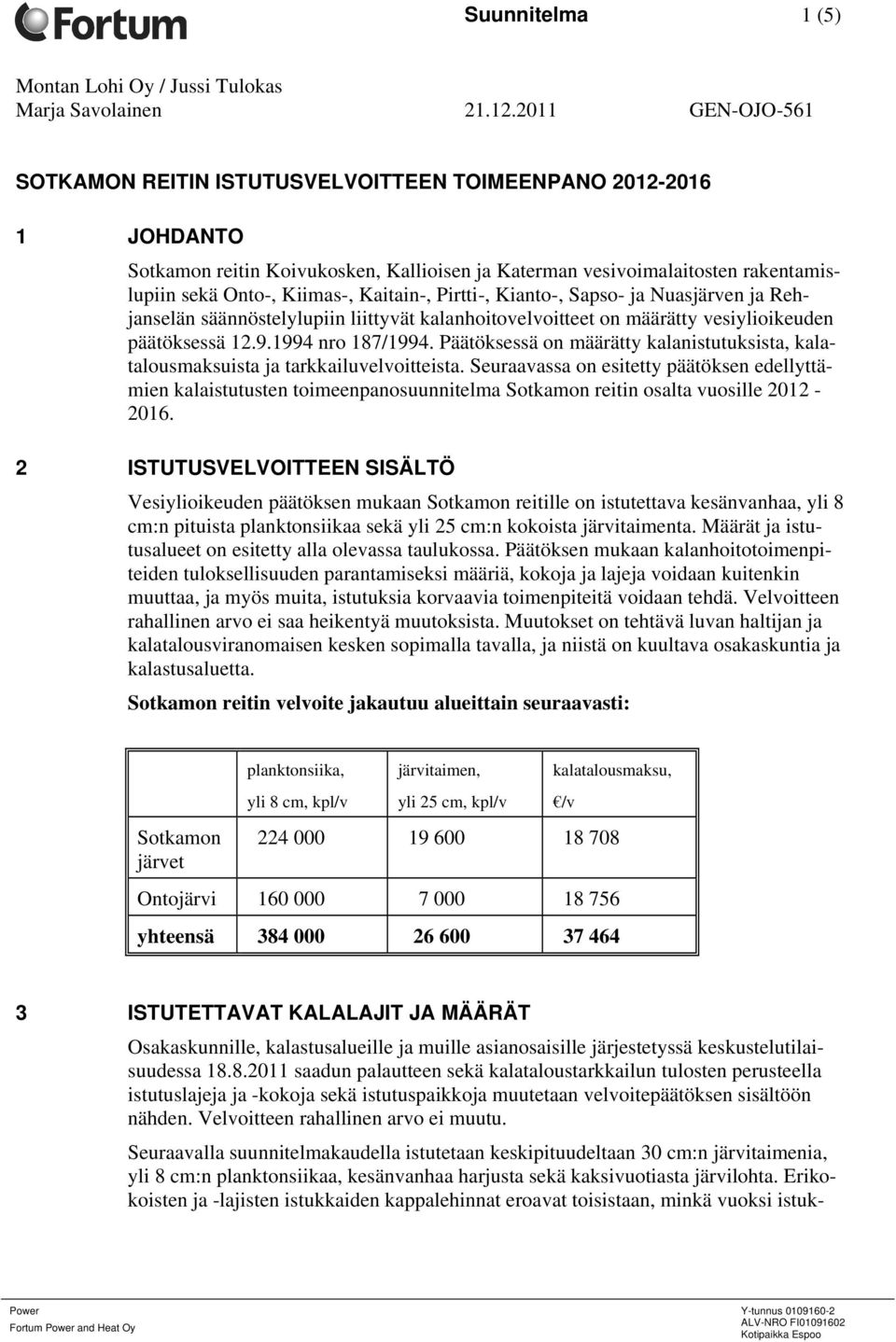 Päätöksessä on määrätty kalanistutuksista, kalatalousmaksuista ja tarkkailuvelvoitteista.