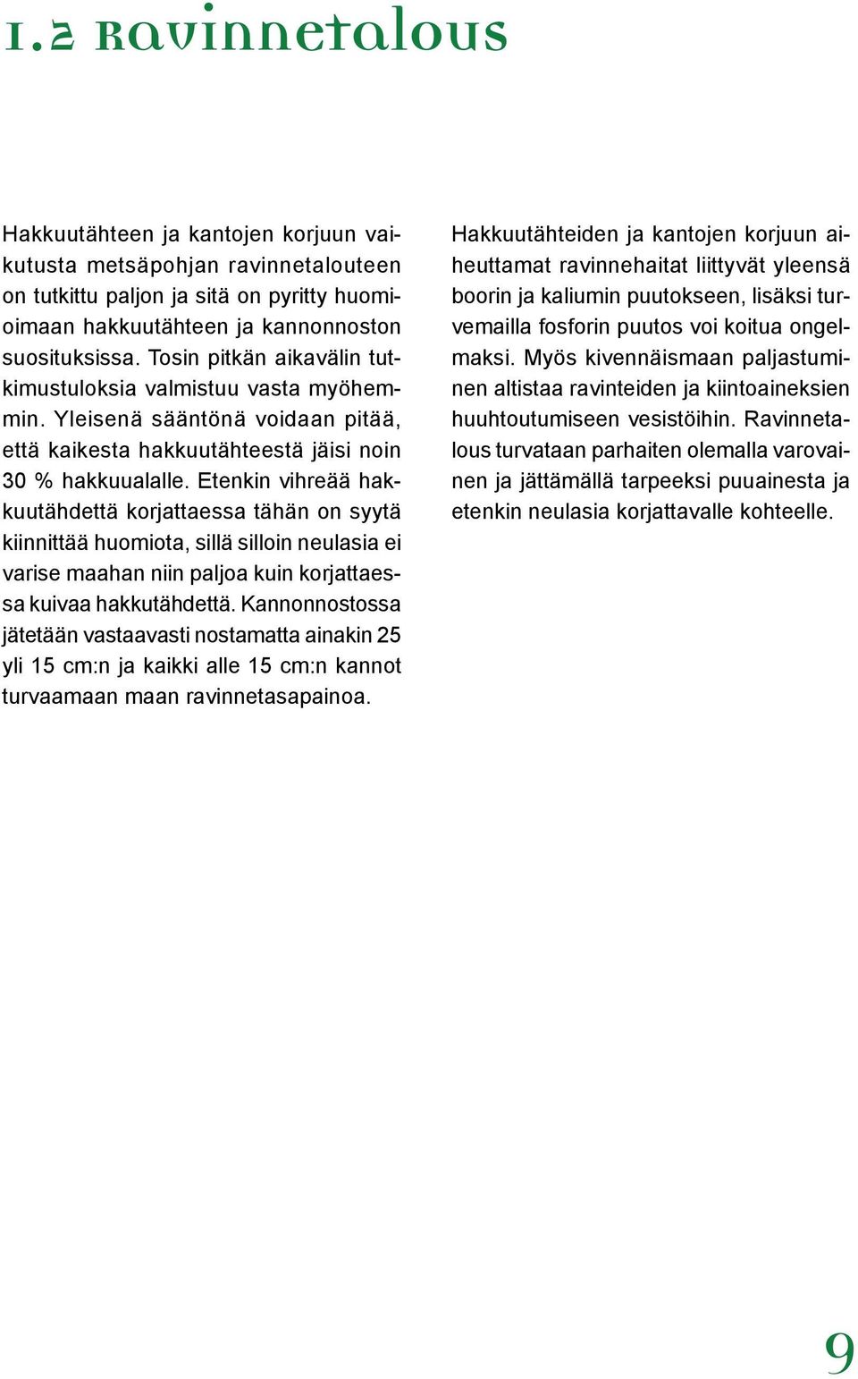 Etenkin vihreää hakkuutähdettä korjattaessa tähän on syytä kiinnittää huomiota, sillä silloin neulasia ei varise maahan niin paljoa kuin korjattaessa kuivaa hakkutähdettä.