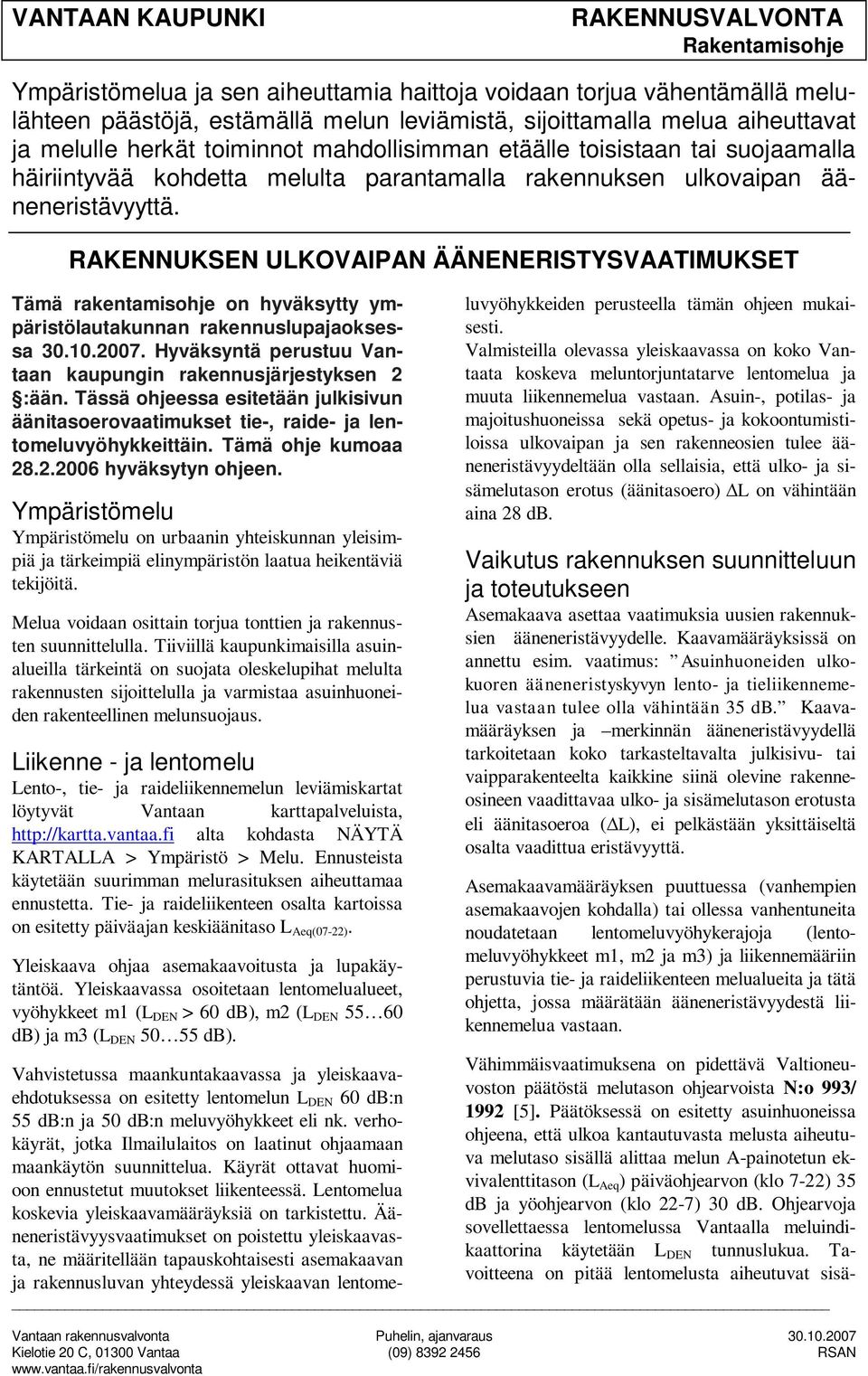RAKENNUKSEN ULKOVAIPAN Tämä rakentamisohje on hyväksytty ympäristölautakunnan rakennuslupajaoksessa 30.10.2007. Hyväksyntä perustuu Vantaan kaupungin rakennusjärjestyksen 2 :ään.