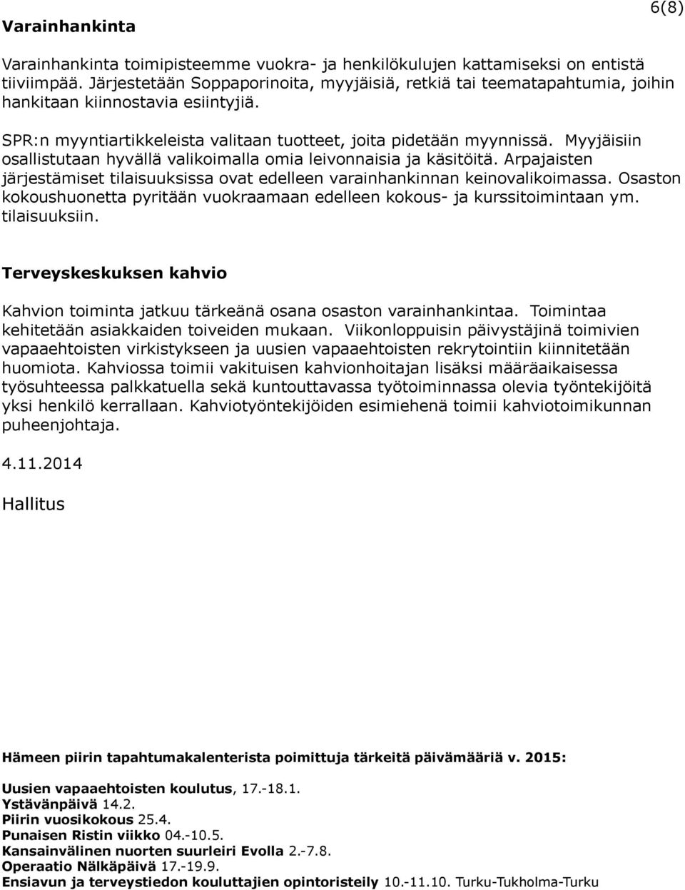 Myyjäisiin osallistutaan hyvällä valikoimalla omia leivonnaisia ja käsitöitä. Arpajaisten järjestämiset tilaisuuksissa ovat edelleen varainhankinnan keinovalikoimassa.