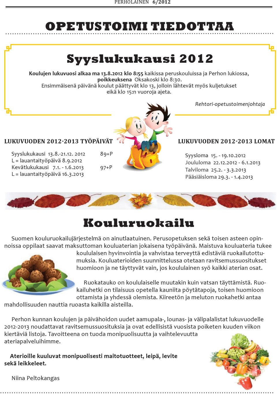 9.2012 Kevätlukukausi 7.1. - 1.6.2013 97+P L = lauantaityöpäivä 16.3.2013 LUKUVUODEN 2012-2013 Lomat Syysloma 15. - 19.10.2012 Joululoma 22.12.2012-6.1.2013 Talviloma 25.2. - 3.3.2013 Pääsiäisloma 29.