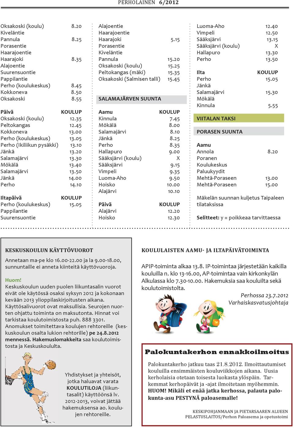 05 Alajoentie Haarajoentie Haarajoki 5.15 Porasentie Kiveläntie Pannula 15.20 Oksakoski (koulu) 15.25 Peltokangas (mäki) 15.35 Oksakoski (Salmisen talli) 15.