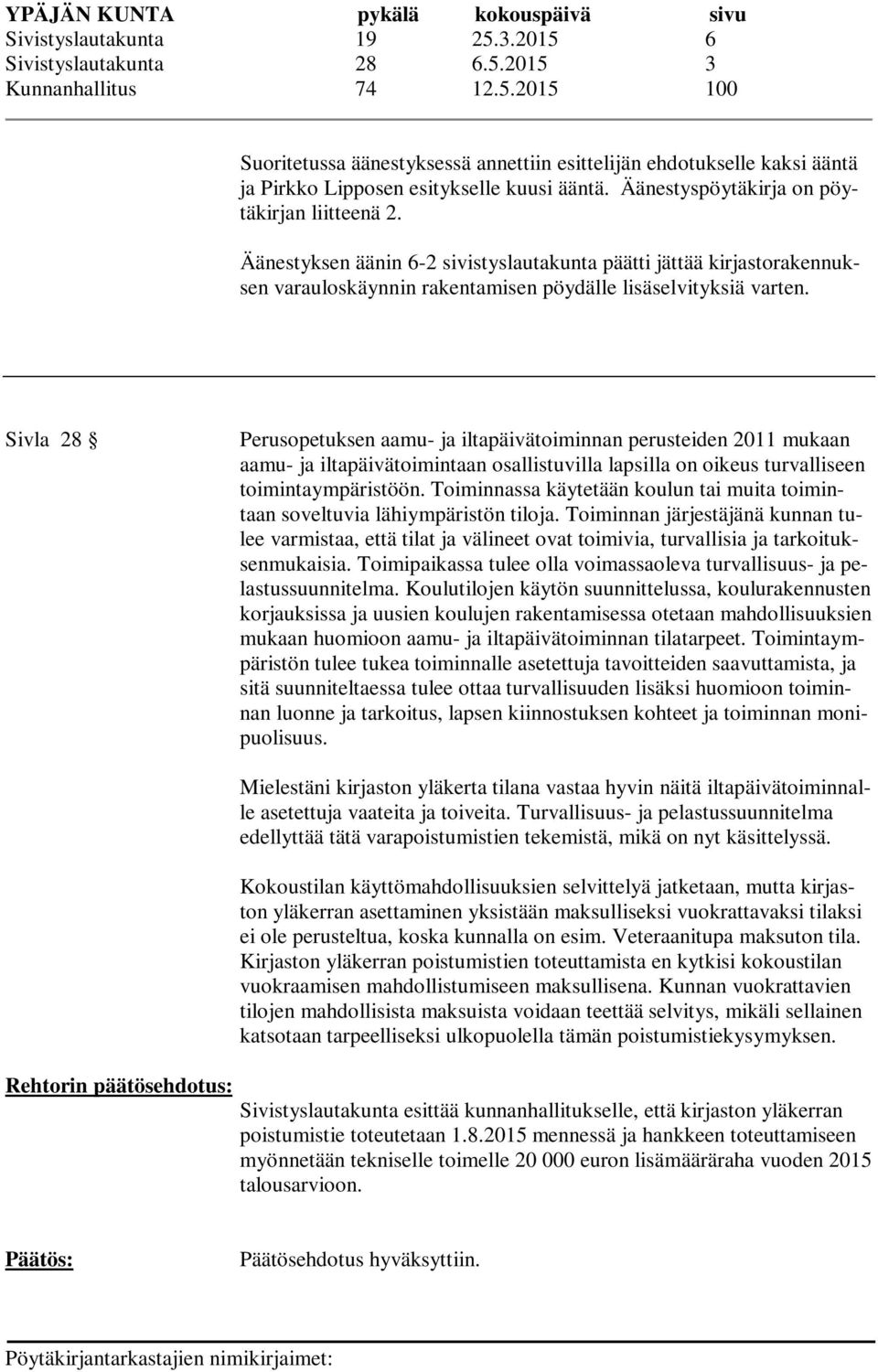 Sivla 28 Perusopetuksen aamu- ja iltapäivätoiminnan perusteiden 2011 mukaan aamu- ja iltapäivätoimintaan osallistuvilla lapsilla on oikeus turvalliseen toimintaympäristöön.